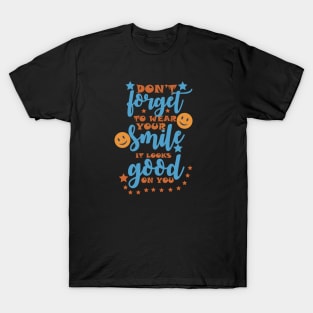 DON'T FORGET TO WEAR YOUR SMILE, IT LOOKS GOOD ON YOU T-Shirt